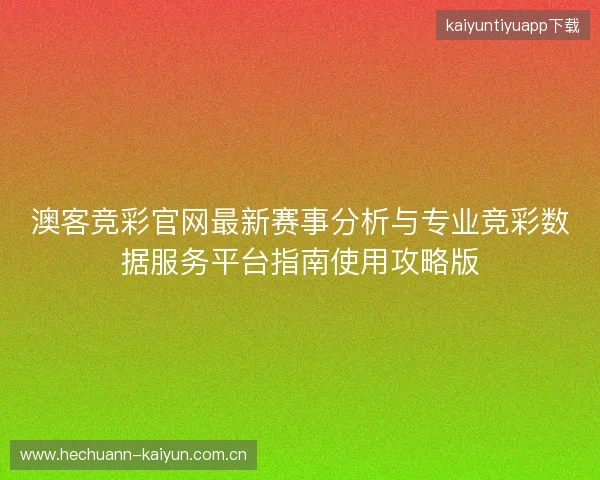 澳客竞彩官网最新赛事分析与专业竞彩数据服务平台指南使用攻略版